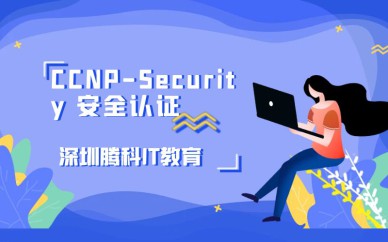 深圳CCNP-Security安全認證培訓班課程