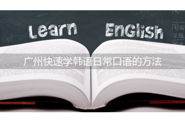 廣州快速學(xué)韓語(yǔ)日?？谡Z(yǔ)的方法