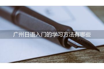 廣州日語入門的學(xué)習(xí)方法有哪些