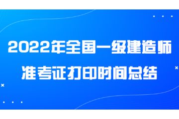 2022年全國一級建造師準(zhǔn)考證打印時(shí)間總結(jié)