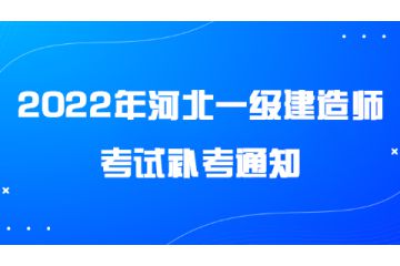 2022年河北一級建造師考試補(bǔ)考通知