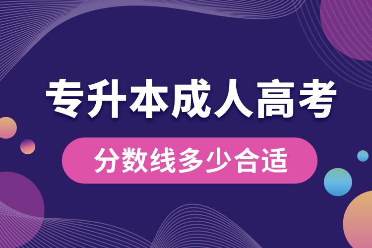 專升本成人高考分?jǐn)?shù)線多少合適