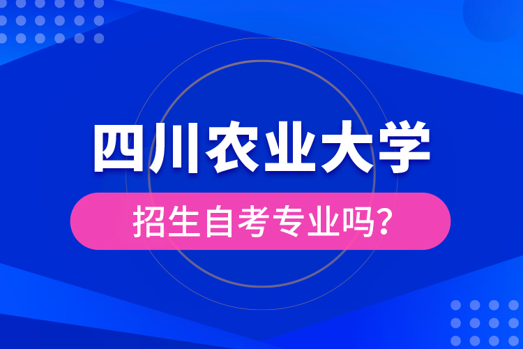 四川農(nóng)業(yè)大學(xué)招生自考專業(yè)嗎？