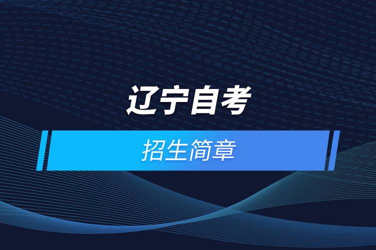 2021年遼寧自考報(bào)名考試招生簡(jiǎn)章